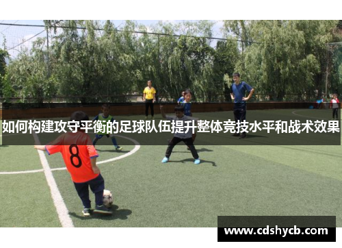 如何构建攻守平衡的足球队伍提升整体竞技水平和战术效果