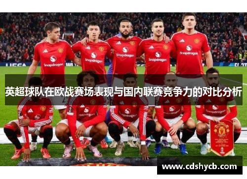 英超球队在欧战赛场表现与国内联赛竞争力的对比分析